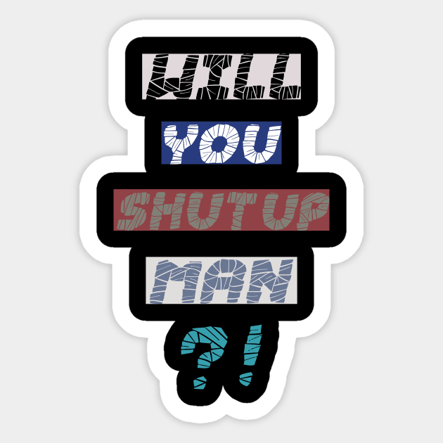 will you shut up man T-shirt Sticker by MBshirtsboutique